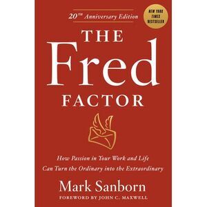 The Fred Factor: How Passion in Your Work and Life Can Turn the Ordinary Into th